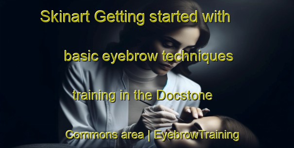 Skinart Getting started with basic eyebrow techniques training in the Docstone Commons area | EyebrowTraining | EyebrowClasses | SkinartTraining-United States